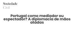 Portugal como mediador ou espectador? A diplomacia de mãos atadas - Sociedade Civil