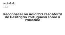 Reconhecer ou Adiar? O Peso Moral da Hesitação Portuguesa sobre a Palestina - Sociedade Civil