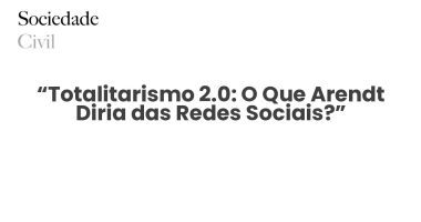 “Totalitarismo 2.0: O Que Arendt Diria das Redes Sociais?” - Sociedade Civil