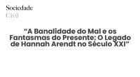 “A Banalidade do Mal e os Fantasmas do Presente: O Legado de Hannah Arendt no Século XXI” - Sociedade Civil