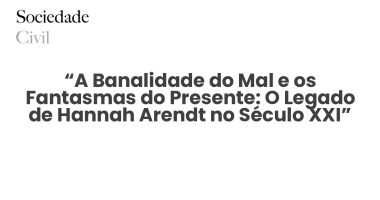 “A Banalidade do Mal e os Fantasmas do Presente: O Legado de Hannah Arendt no Século XXI” - Sociedade Civil