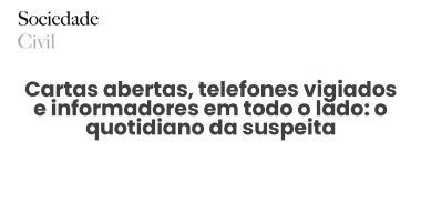 Cartas abertas, telefones vigiados e informadores em todo o lado: o quotidiano da suspeita - Sociedade Civil