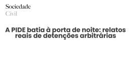 A PIDE batia à porta de noite: relatos reais de detenções arbitrárias - Sociedade Civil