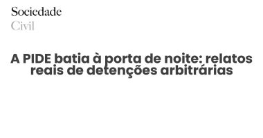 A PIDE batia à porta de noite: relatos reais de detenções arbitrárias - Sociedade Civil