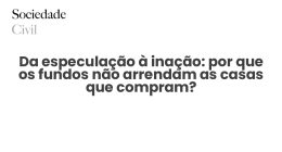 Da especulação à inação: por que os fundos não arrendam as casas que compram? - Sociedade Civil