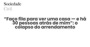 “Faço fila para ver uma casa — e há 30 pessoas atrás de mim”: o colapso do arrendamento acessível em Portugal - Sociedade Civil