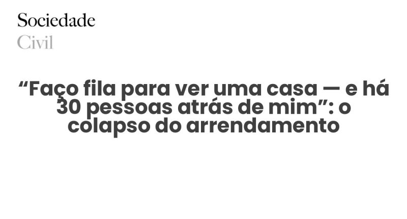 “Faço fila para ver uma casa — e há 30 pessoas atrás de mim”: o colapso do arrendamento acessível em Portugal - Sociedade Civil