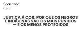 JUSTIÇA À COR: POR QUE OS NEGROS E INDÍGENAS SÃO OS MAIS PUNIDOS — E OS MENOS PROTEGIDOS - Sociedade Civil