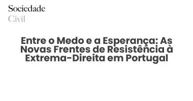 Entre o Medo e a Esperança: As Novas Frentes de Resistência à Extrema-Direita em Portugal - Sociedade Civil