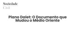 Plano Dalet: O Documento que Mudou o Médio Oriente - Sociedade Civil