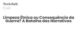 Limpeza Étnica ou Consequência da Guerra? A Batalha das Narrativas - Sociedade Civil