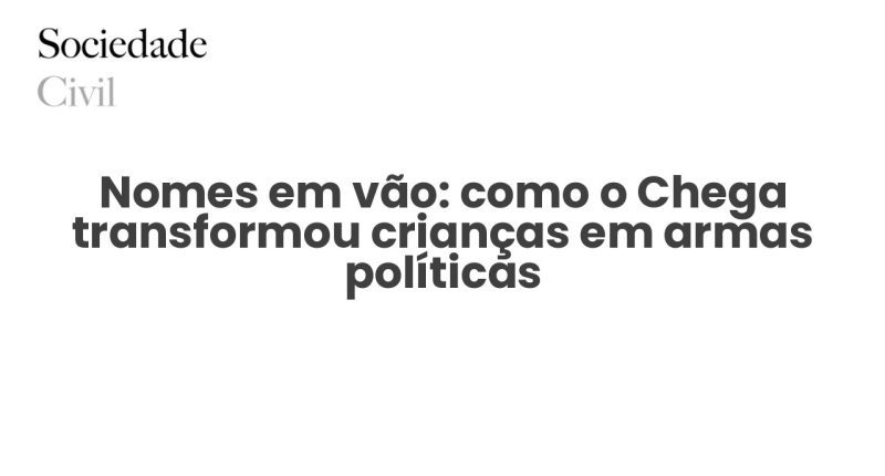 Nomes em vão: como o Chega transformou crianças em armas políticas - Sociedade Civil