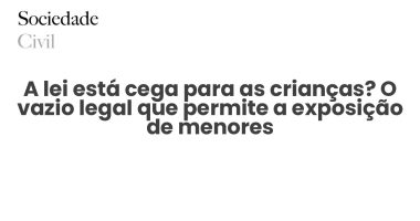 A lei está cega para as crianças? O vazio legal que permite a exposição de menores - Sociedade Civil
