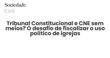 Tribunal Constitucional e CNE sem meios? O desafio de fiscalizar o uso político de igrejas - Sociedade Civil