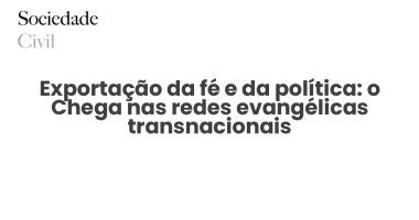 Exportação da fé e da política: o Chega nas redes evangélicas transnacionais - Sociedade Civil