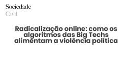 Radicalização online: como os algoritmos das Big Techs alimentam a violência política - Sociedade Civil