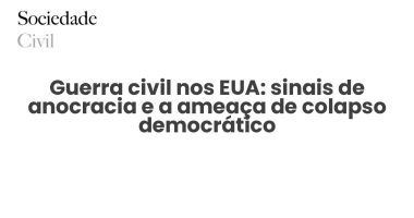 Guerra civil nos EUA: sinais de anocracia e a ameaça de colapso democrático - Sociedade Civil