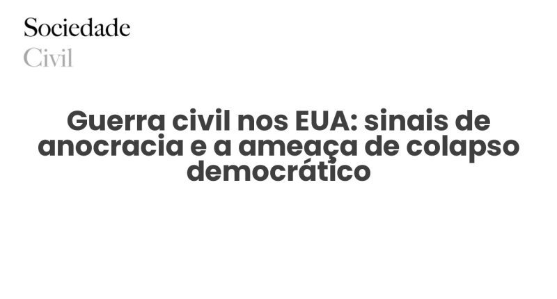 Guerra civil nos EUA: sinais de anocracia e a ameaça de colapso democrático - Sociedade Civil