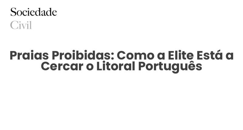 Praias Proibidas: Como a Elite Está a Cercar o Litoral Português - Sociedade Civil