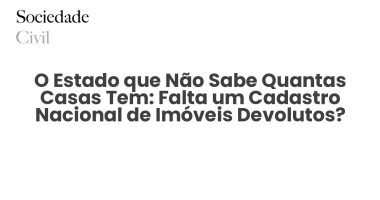 O Estado que Não Sabe Quantas Casas Tem: Falta um Cadastro Nacional de Imóveis Devolutos? - Sociedade Civil