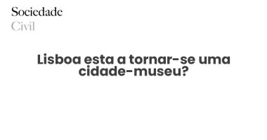 Lisboa esta a tornar-se uma cidade-museu? - Sociedade Civil