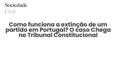 Como funciona a extinção de um partido em Portugal? O caso Chega no Tribunal Constitucional - Sociedade Civil