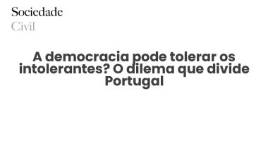 A democracia pode tolerar os intolerantes? O dilema que divide Portugal - Sociedade Civil