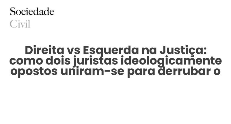 Direita vs Esquerda na Justiça: como dois juristas ideologicamente opostos uniram-se para derrubar o Chega - Sociedade Civil