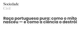 Raça portuguesa pura: como o mito nasceu — e como a ciência o destrói - Sociedade Civil