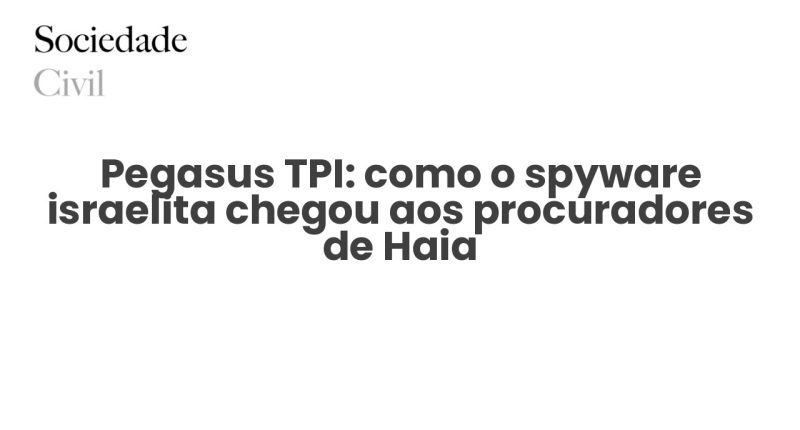 Pegasus TPI: como o spyware israelita chegou aos procuradores de Haia - Sociedade Civil