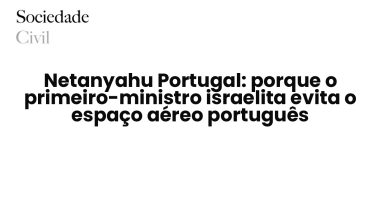 Netanyahu Portugal: porque o primeiro-ministro israelita evita o espaço aéreo português - Sociedade Civil