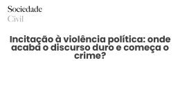 Incitação à violência política: onde acaba o discurso duro e começa o crime? - Sociedade Civil