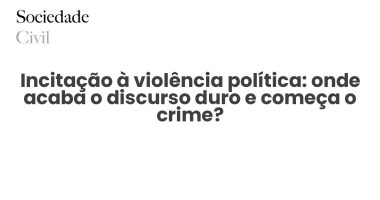Incitação à violência política: onde acaba o discurso duro e começa o crime? - Sociedade Civil