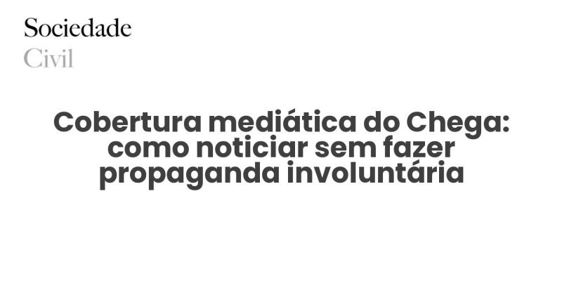 Cobertura mediática do Chega: como noticiar sem fazer propaganda involuntária - Sociedade Civil