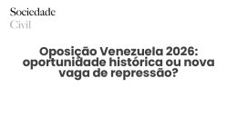 Oposição Venezuela 2026: oportunidade histórica ou nova vaga de repressão? - Sociedade Civil
