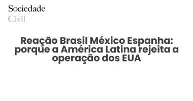 Reação Brasil México Espanha: porque a América Latina rejeita a operação dos EUA - Sociedade Civil