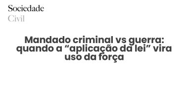 Mandado criminal vs guerra: quando a “aplicação da lei” vira uso da força - Sociedade Civil