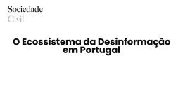 O Ecossistema da Desinformação em Portugal - Sociedade Civil