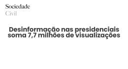 Desinformação nas presidenciais soma 7,7 milhões de visualizações - Sociedade Civil