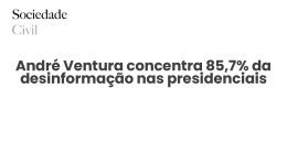 André Ventura concentra 85,7% da desinformação nas presidenciais - Sociedade Civil