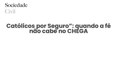 Católicos por Seguro”: quando a fé não cabe no CHEGA - Sociedade Civil
