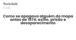 Como se apagava alguém do mapa antes de 1974: exílio, prisão e desaparecimento - Sociedade Civil
