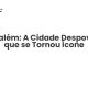 Jerusalém: A Cidade Despovoada que se Tornou Ícone - Sociedade Civil