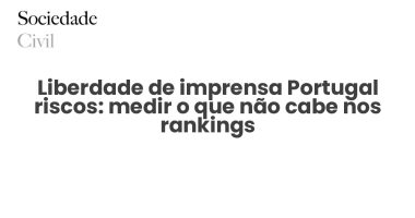Liberdade de imprensa Portugal riscos: medir o que não cabe nos rankings - Sociedade Civil