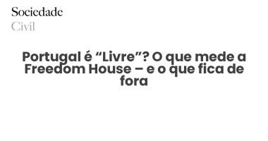 Portugal é “Livre”? O que mede a Freedom House – e o que fica de fora - Sociedade Civil
