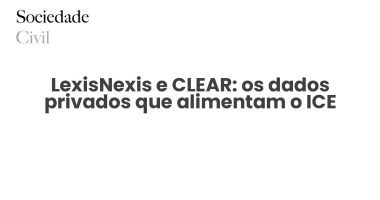 LexisNexis e CLEAR: os dados privados que alimentam o ICE - Sociedade Civil