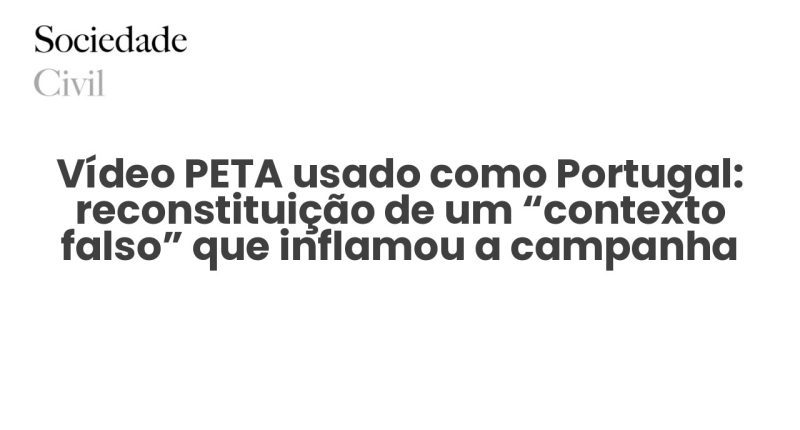 Vídeo PETA usado como Portugal: reconstituição de um “contexto falso” que inflamou a campanha - Sociedade Civil