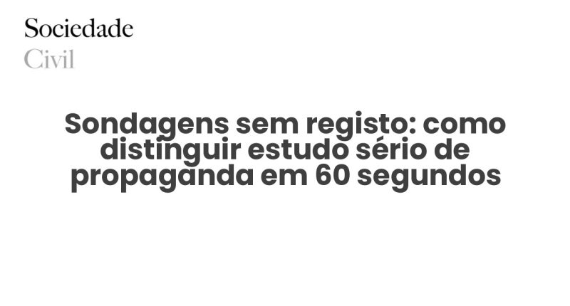 Sondagens sem registo: como distinguir estudo sério de propaganda em 60 segundos - Sociedade Civil