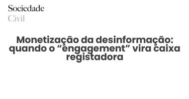Monetização da desinformação: quando o “engagement” vira caixa registadora - Sociedade Civil