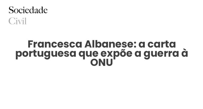 Francesca Albanese: a carta portuguesa que expõe a guerra à ONU - Sociedade Civil